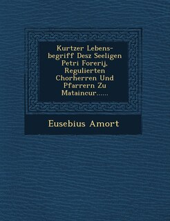 Couverture_Kurtzer Lebens-begriff Desz Seeligen Petri Forerij, Regulierten Chorherren Und Pfarrern Zu Mataincur......