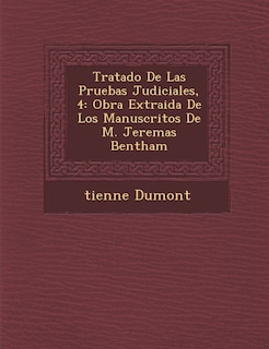 Tratado De Las Pruebas Judiciales, 4: Obra Extraida De Los Manuscritos De M. Jerem�as Bentham