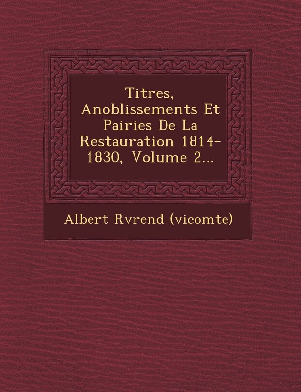 Front cover_Titres, Anoblissements Et Pairies De La Restauration 1814-1830, Volume 2...