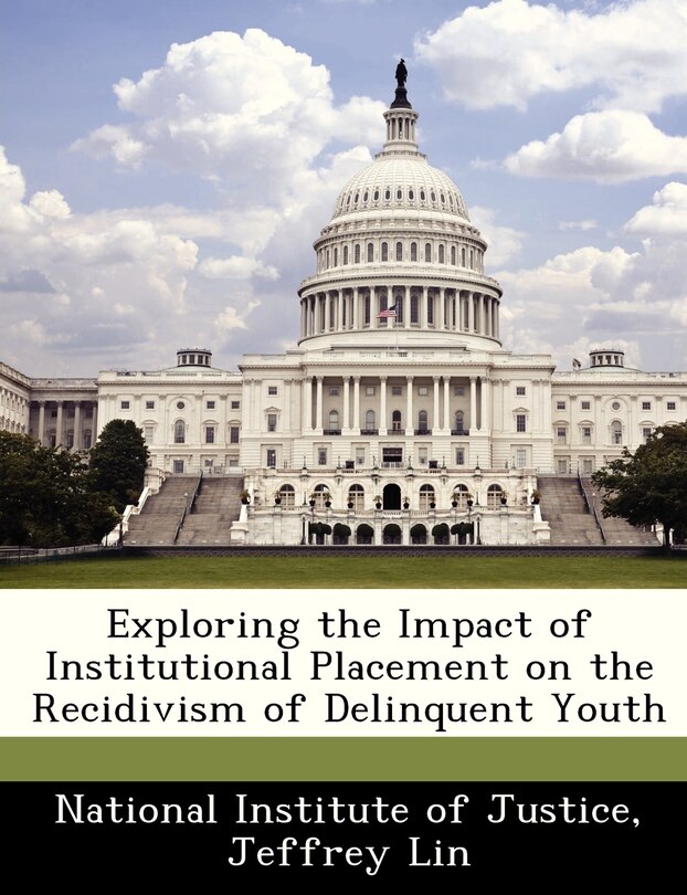 Front cover_Exploring The Impact Of Institutional Placement On The Recidivism Of Delinquent Youth