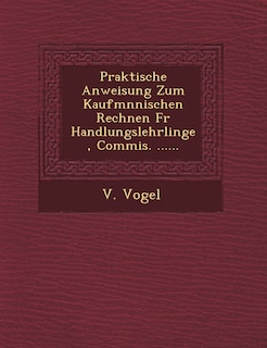 Front cover_Praktische Anweisung Zum Kaufm Nnischen Rechnen Fur Handlungslehrlinge, Commis. ......