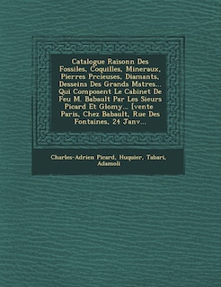 Front cover_Catalogue Raisonn� Des Fossiles, Coquilles, Mineraux, Pierres Pr�cieuses, Diamants, Desseins Des Grands Ma�tres... Qui Composent Le Cabinet De Feu M. Babault Par Les Sieurs Picard Et Glomy... [vente � Paris, Chez Babault, Rue De