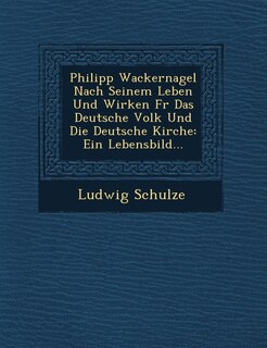 Front cover_Philipp Wackernagel Nach Seinem Leben Und Wirken Fur Das Deutsche Volk Und Die Deutsche Kirche