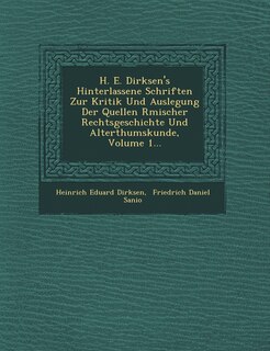 Front cover_H. E. Dirksen's Hinterlassene Schriften Zur Kritik Und Auslegung Der Quellen R Mischer Rechtsgeschichte Und Alterthumskunde, Volume 1...