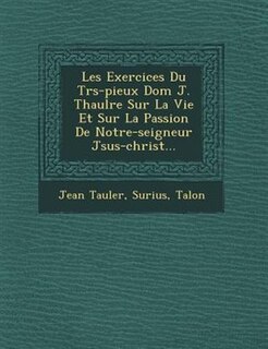Couverture_Les Exercices Du Tr�s-pieux Dom J. Thaul�re Sur La Vie Et Sur La Passion De Notre-seigneur J�sus-christ...