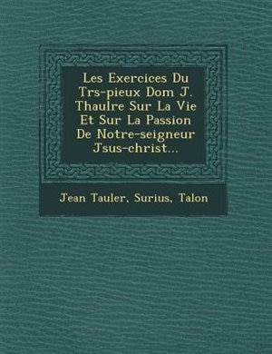 Couverture_Les Exercices Du Tr�s-pieux Dom J. Thaul�re Sur La Vie Et Sur La Passion De Notre-seigneur J�sus-christ...