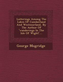 Couverture_Loiterings Among The Lakes Of Cumberland And Westmorland, By The Author Of 'wanderings In The Isle Of Wight'....