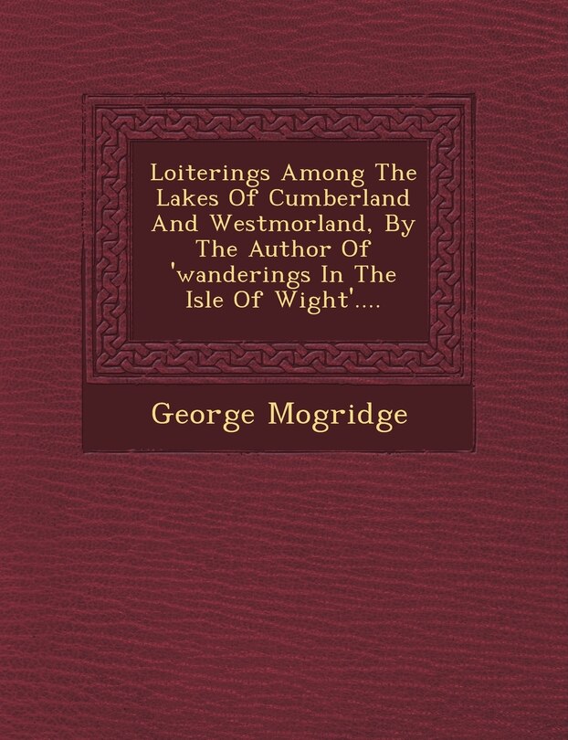 Couverture_Loiterings Among The Lakes Of Cumberland And Westmorland, By The Author Of 'wanderings In The Isle Of Wight'....