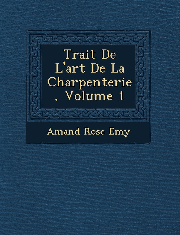 Front cover_Trait� De L'art De La Charpenterie, Volume 1