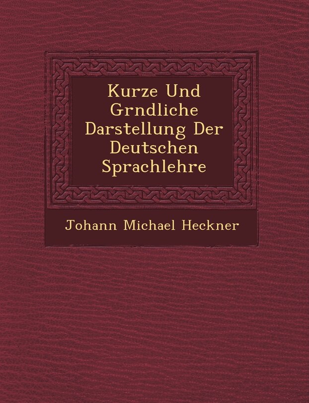 Front cover_Kurze Und Gr Ndliche Darstellung Der Deutschen Sprachlehre