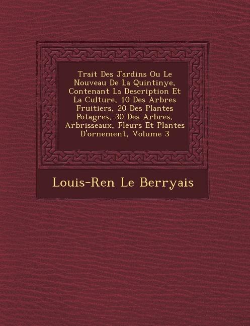 Couverture_Trait? Des Jardins Ou Le Nouveau De La Quintinye, Contenant La Description Et La Culture, 10 Des Arbres Fruitiers, 20 Des Plantes Potag?res, 30 Des Arbres, Arbrisseaux, Fleurs Et Plantes D'ornement, Volume 3
