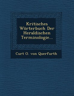 Kritisches Worterbuch Der Heraldischen Terminologie...