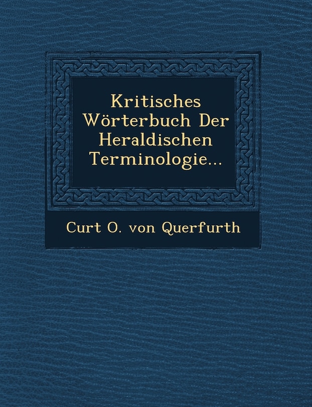 Kritisches Worterbuch Der Heraldischen Terminologie...