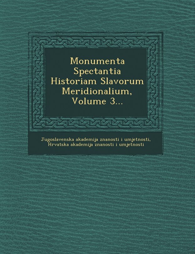 Front cover_Monumenta Spectantia Historiam Slavorum Meridionalium, Volume 3...
