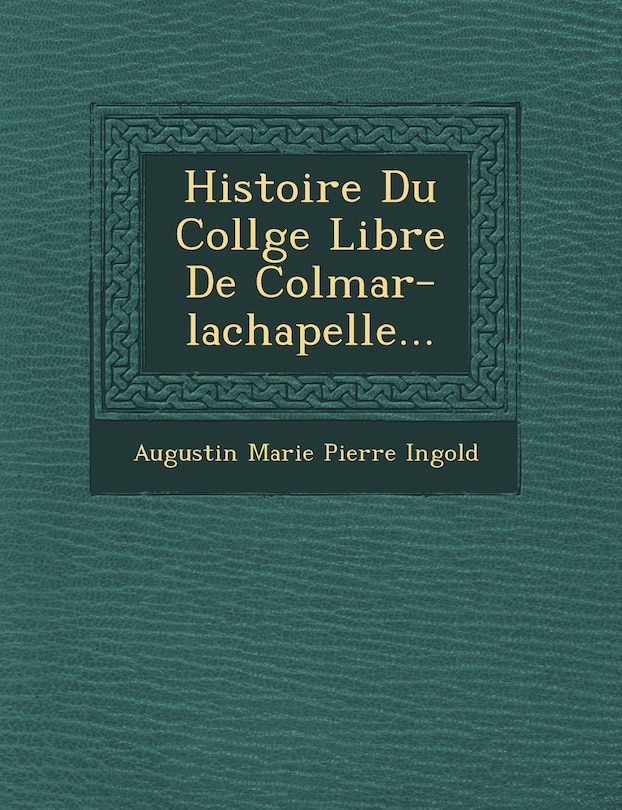 Front cover_Histoire Du Coll GE Libre de Colmar-LaChapelle...