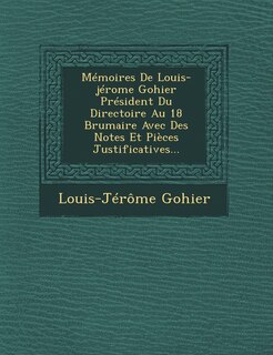 Front cover_Memoires de Louis-Jerome Gohier President Du Directoire Au 18 Brumaire Avec Des Notes Et Pieces Justificatives...