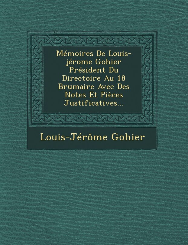 Front cover_Memoires de Louis-Jerome Gohier President Du Directoire Au 18 Brumaire Avec Des Notes Et Pieces Justificatives...