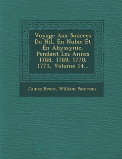Front cover_Voyage Aux Sources Du Nil, En Nubie Et En Abyssynie, Pendant Les Ann Es 1768, 1769, 1770, 1771, Volume 14...
