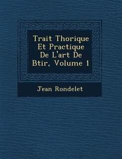 Trait? Th?orique Et Practique De L'art De B?tir, Volume 1