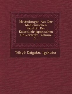 Mitteilungen Aus Der Medicinischen Facultät Der Kaiserlich-japanischen Universität, Volume 5...