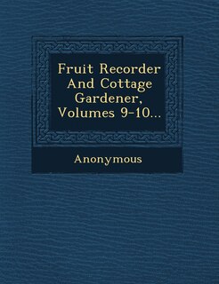 Front cover_Fruit Recorder And Cottage Gardener, Volumes 9-10...