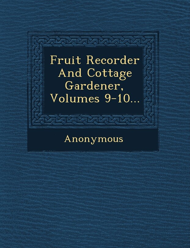 Front cover_Fruit Recorder And Cottage Gardener, Volumes 9-10...