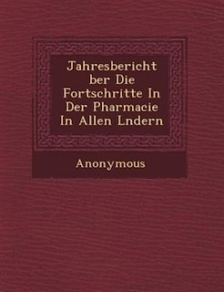 Jahresbericht ?ber Die Fortschritte In Der Pharmacie In Allen L?ndern