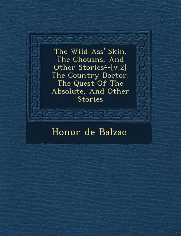 Front cover_The Wild Ass' Skin. the Chouans, and Other Stories- -[V.2] the Country Doctor. the Quest of the Absolute, and Other Stories