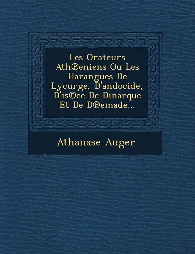 Front cover_Les Orateurs Ath℗eniens Ou Les Harangues De Lycurge, D'andocide, D'is℗ee De Dinarque Et De D℗emade...