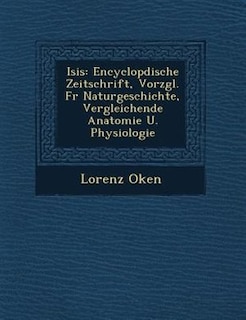 Isis: Encyclop?dische Zeitschrift, Vorz?gl. F?r Naturgeschichte, Vergleichende Anatomie U. Physiologie