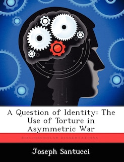 A Question Of Identity: The Use Of Torture In Asymmetric War