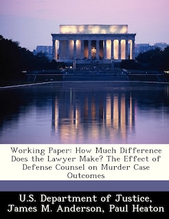 Working Paper: How Much Difference Does The Lawyer Make? The Effect Of Defense Counsel On Murder Case Outcomes