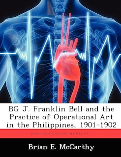 Couverture_Bg J. Franklin Bell And The Practice Of Operational Art In The Philippines, 1901-1902