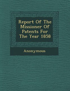 Front cover_Report Of The Missioner Of Patents For The Year 1858