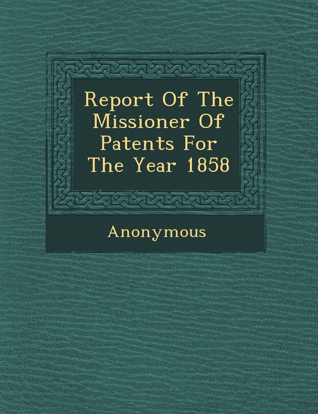 Front cover_Report Of The Missioner Of Patents For The Year 1858