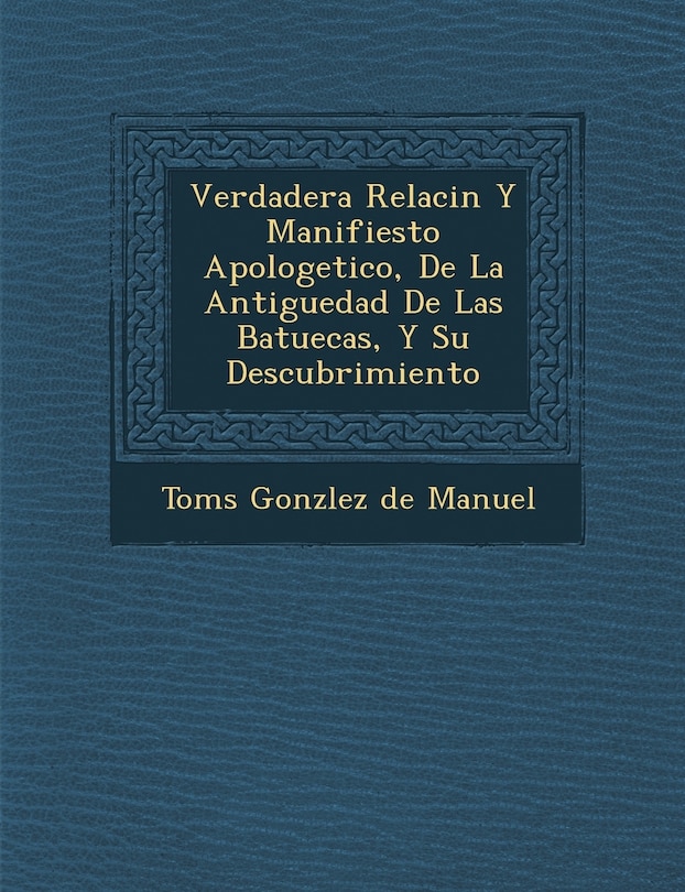 Front cover_Verdadera Relaci N y Manifiesto Apologetico, de La Antiguedad de Las Batuecas, y Su Descubrimiento