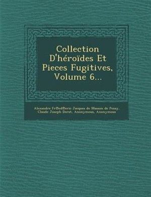 Collection D'héroïdes Et Pieces Fugitives, Volume 6...