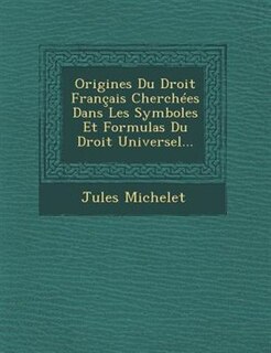 Front cover_Origines Du Droit Français Cherchées Dans Les Symboles Et Formulas Du Droit Universel...