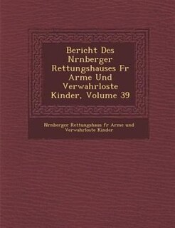 Front cover_Bericht Des N?rnberger Rettungshauses F?r Arme Und Verwahrloste Kinder, Volume 39