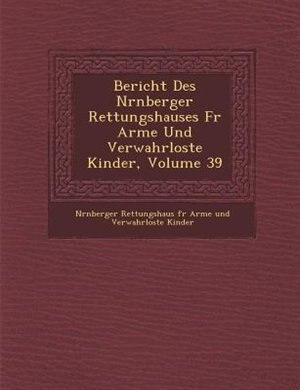Front cover_Bericht Des N?rnberger Rettungshauses F?r Arme Und Verwahrloste Kinder, Volume 39