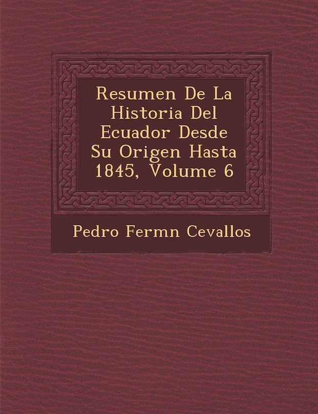 Front cover_Resumen De La Historia Del Ecuador Desde Su Origen Hasta 1845, Volume 6
