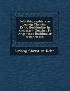 Front cover_Selbstbiographie Von Ludwig Christian Kehr, Buchh Ndler in Kreuznach