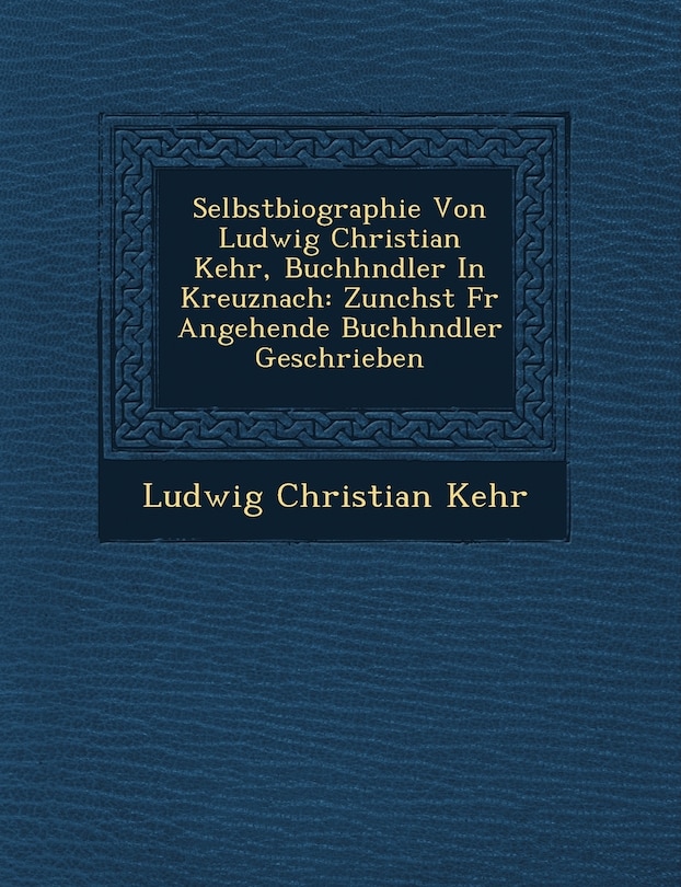 Front cover_Selbstbiographie Von Ludwig Christian Kehr, Buchh Ndler in Kreuznach