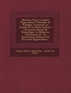 Front cover_Nouveau Cours Complet D'agriculture Théorique Et Pratique, Contenant La Grande Et La Petite Culture, L'économie Rurale Et Domestique, La Médecine Vétérinaire, etc. Ou Dictionnaire Raisonné Et Universel D'agriculture...