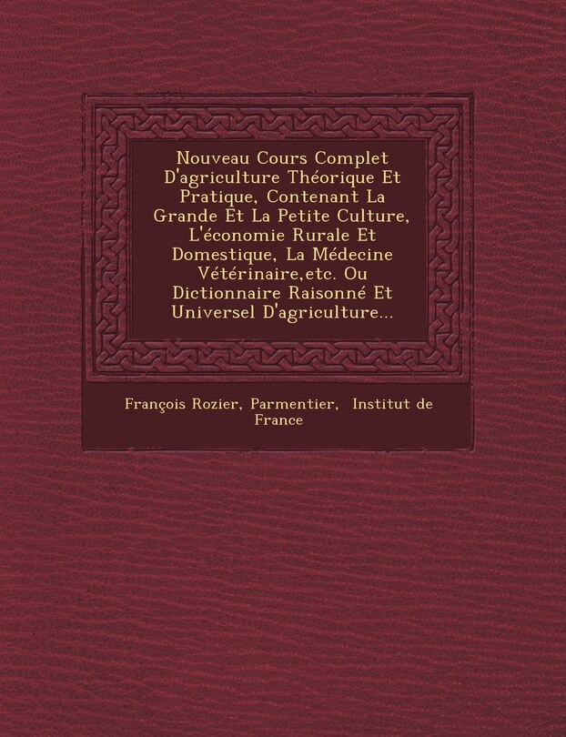 Front cover_Nouveau Cours Complet D'agriculture Théorique Et Pratique, Contenant La Grande Et La Petite Culture, L'économie Rurale Et Domestique, La Médecine Vétérinaire, etc. Ou Dictionnaire Raisonné Et Universel D'agriculture...