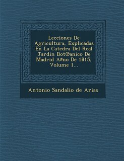 Couverture_Lecciones de Agricultura, Explicadas En La Catedra del Real Jardin Bot Anico de Madrid a No de 1815, Volume 1...