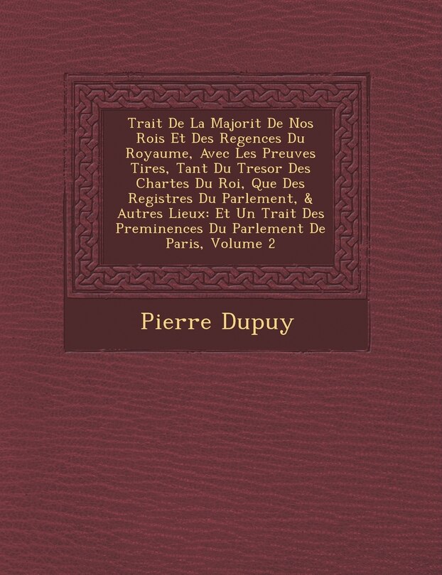 Couverture_Trait de La Majorit de Nos Rois Et Des Regences Du Royaume, Avec Les Preuves Tir Es, Tant Du Tresor Des Chartes Du Roi, Que Des Registres Du Parlement, & Autres Lieux