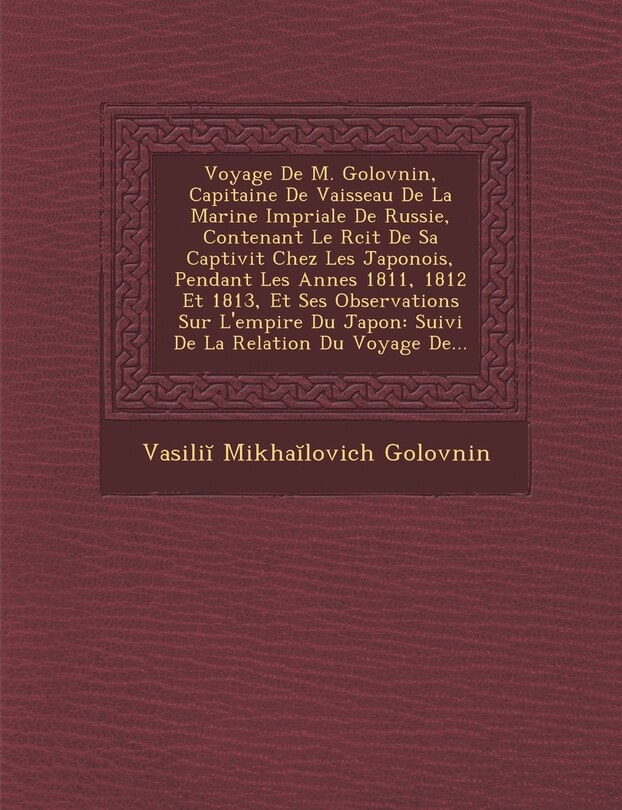 Couverture_Voyage de M. Golovnin, Capitaine de Vaisseau de La Marine Imp Riale de Russie, Contenant Le R Cit de Sa Captivit Chez Les Japonois, Pendant Les Ann Es