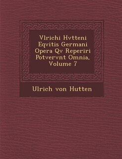 Front cover_Vlrichi Hvtteni Eqvitis Germani Opera Qv� Reperiri Potvervnt Omnia, Volume 7
