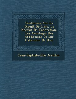 Couverture_Sentimens Sur La Dignit de L' Me, La N Cessit de L'Adoration, Les Avantages Des Afflictions Et Sur L'Abandon de Dieu